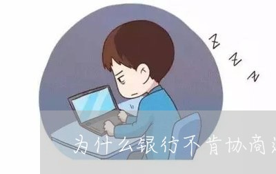 为什么银行不肯协商还款/2023071029372