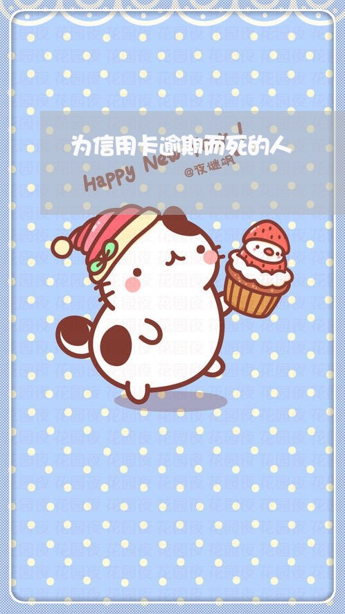 为信用卡逾期而死的人/2023061672515 为信用卡逾期而死的人/2023061672515