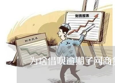 为啥借呗逾期了网商贷又提额了/2023020575657