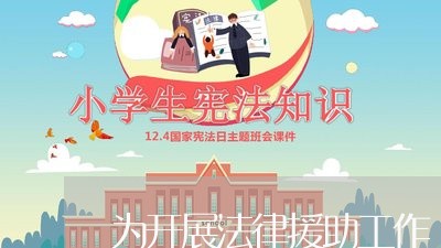 为开展法律援助工作