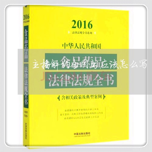 主播解约合同书应该怎么写/2023060550503 主播解约合同书应该怎么写/2023060550503
