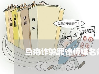 乌海诈骗罪律师排名前十/2023042585058