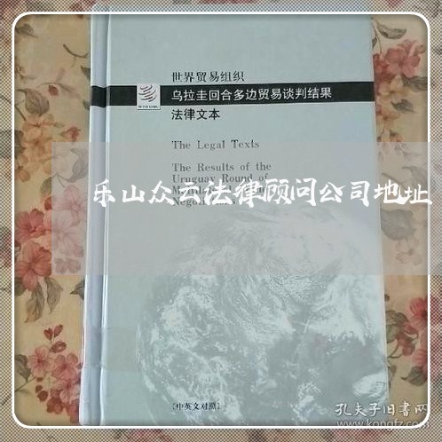 乐山众云法律顾问公司地址 乐山众云法律顾问公司地址