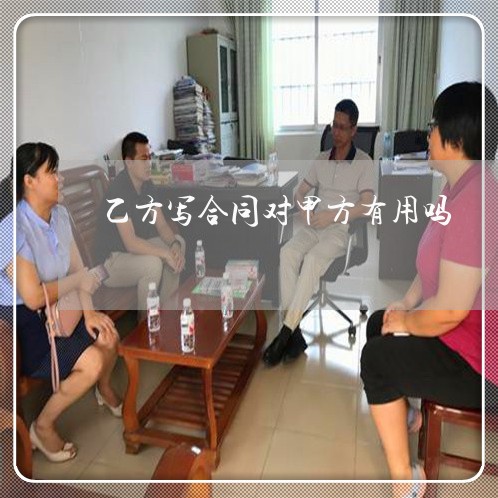 乙方写合同对甲方有用吗/2023041661423 乙方写合同对甲方有用吗/2023041661423