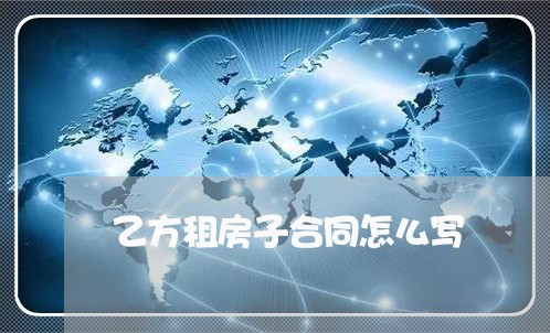 乙方租房子合同怎么写/2023040384715 乙方租房子合同怎么写/2023040384715