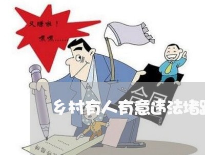 乡村有人有意违法堵路要怎样办 乡村有人有意违法堵路要怎样办