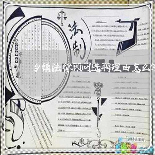 乡镇法律顾问选聘理由怎么写 乡镇法律顾问选聘理由怎么写