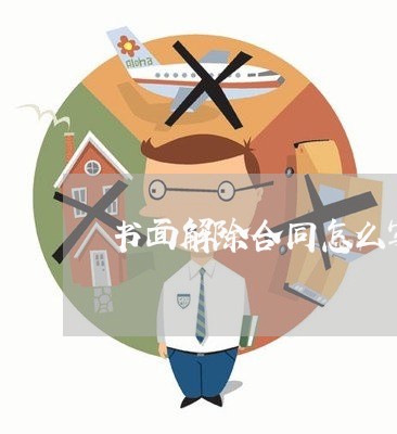 书面解除合同怎么写模板/2023022695158 书面解除合同怎么写模板/2023022695158