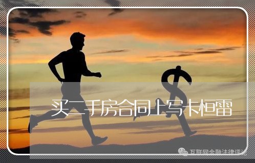 买二手房合同上写卡恒雷/2023061653839 买二手房合同上写卡恒雷/2023061653839