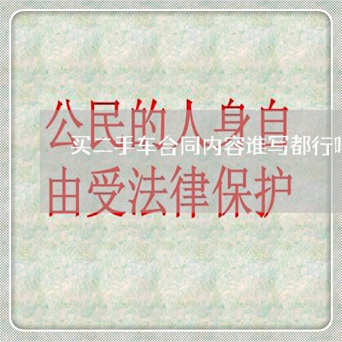 买二手车合同内容谁写都行吗/2023061673727 买二手车合同内容谁写都行吗/2023061673727