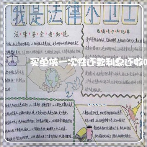 买单侠一次性还款利息还收吗 买单侠一次性还款利息还收吗