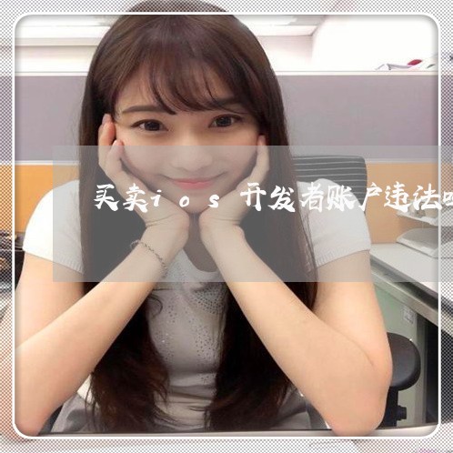 买卖ios开发者账户违法吗