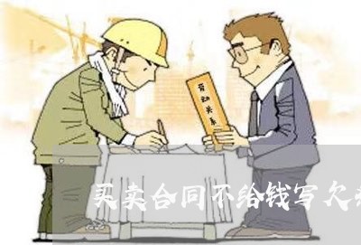 买卖合同不给钱写欠条/2023040236371