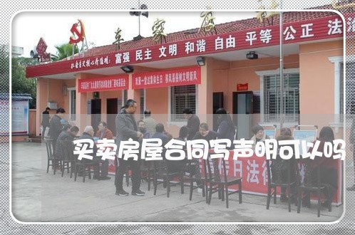买卖房屋合同写声明可以吗/2023060331471 买卖房屋合同写声明可以吗/2023060331471
