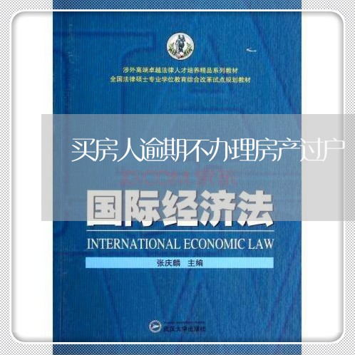 买房人逾期不办理房产过户 买房人逾期不办理房产过户