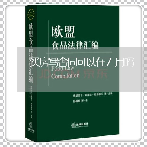 买房写合同可以在7月吗/2023030482736