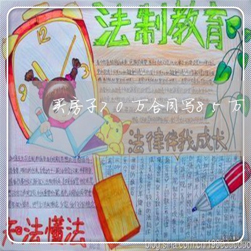 买房子70万合同写85万/2023060281603 买房子70万合同写85万/2023060281603