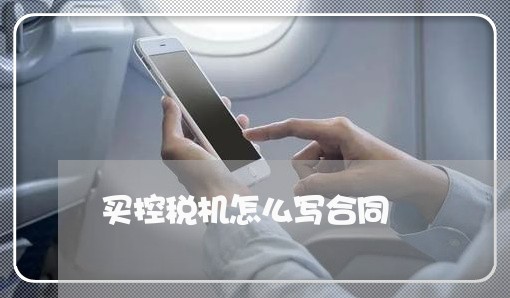 买控税机怎么写合同/2023040974027 买控税机怎么写合同/2023040974027