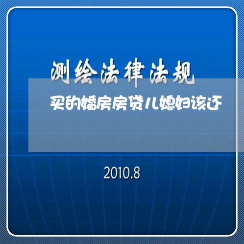 买的婚房房贷儿媳妇该还/2023041826169