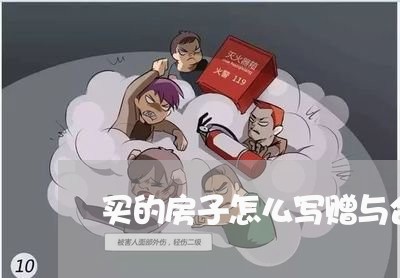 买的房子怎么写赠与合同/2023041127189 买的房子怎么写赠与合同/2023041127189