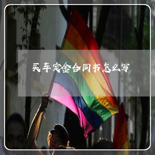 买车定金合同书怎么写/2023011740592 买车定金合同书怎么写/2023011740592
