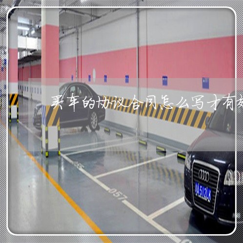 买车的协议合同怎么写才有效/2023041617158 买车的协议合同怎么写才有效/2023041617158