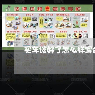 买车谈好了怎么样写合同/2023041565816