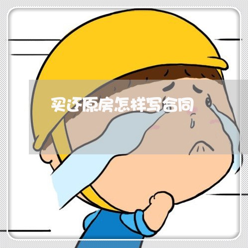 买还原房怎样写合同/2023041274185 买还原房怎样写合同/2023041274185
