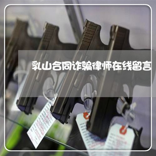 乳山合同诈骗律师在线留言