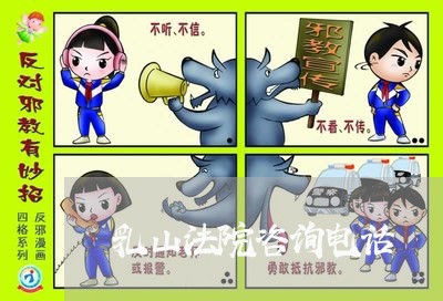 乳山法院咨询电话 乳山法院咨询电话