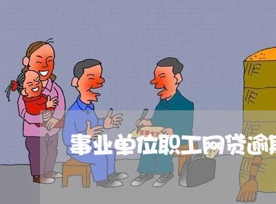 事业单位职工网贷逾期怎么办 事业单位职工网贷逾期怎么办