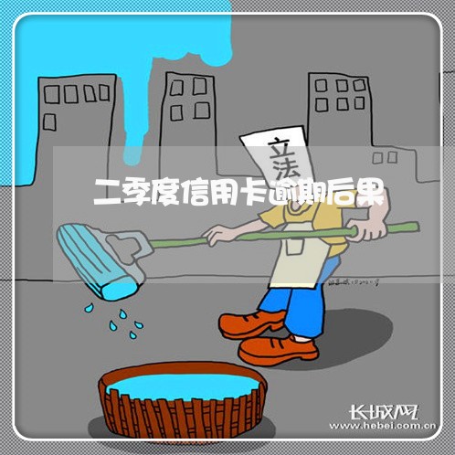 二季度信用卡逾期后果 二季度信用卡逾期后果