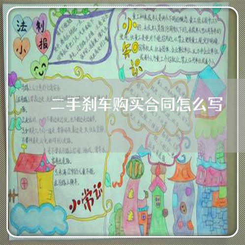 二手刹车购买合同怎么写/2023060238370 二手刹车购买合同怎么写/2023060238370