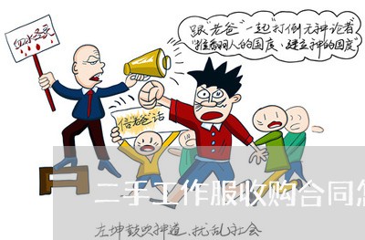 二手工作服收购合同怎么写/2023061687147 二手工作服收购合同怎么写/2023061687147