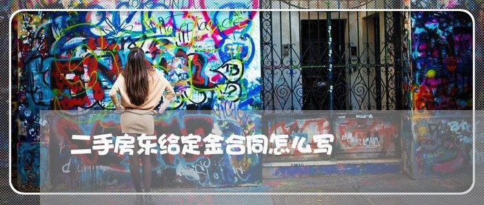 二手房东给定金合同怎么写/2023060724269 二手房东给定金合同怎么写/2023060724269
