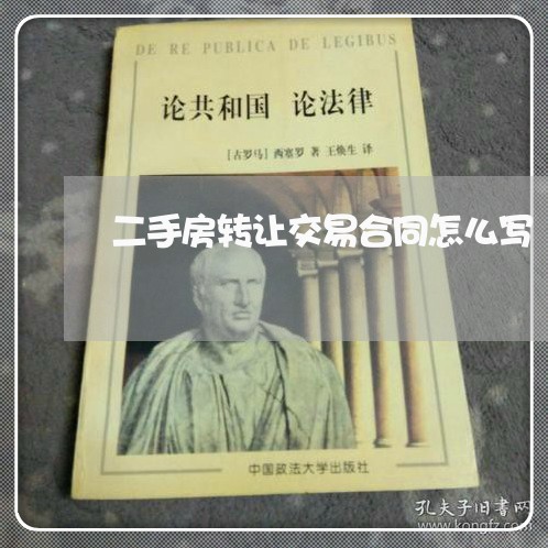 二手房转让交易合同怎么写/2023060762795 二手房转让交易合同怎么写/2023060762795