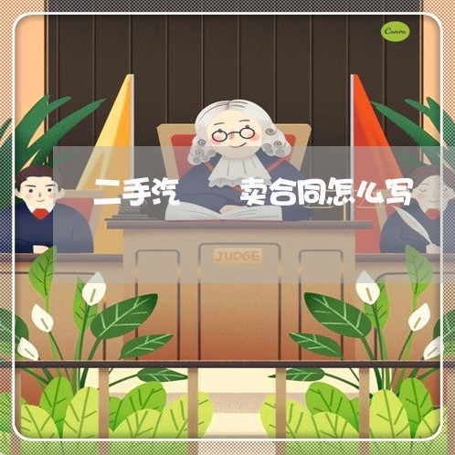 二手汽車買卖合同怎么写/2023060561582 二手汽車買卖合同怎么写/2023060561582