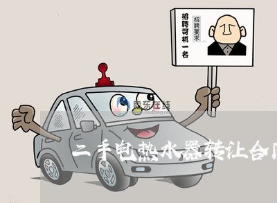 二手电热水器转让合同怎么写/2023061603726 二手电热水器转让合同怎么写/2023061603726