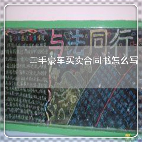 二手豪车买卖合同书怎么写/2023061692805