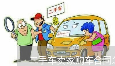 二手车卖家购车合同怎么写/2023061527360 二手车卖家购车合同怎么写/2023061527360