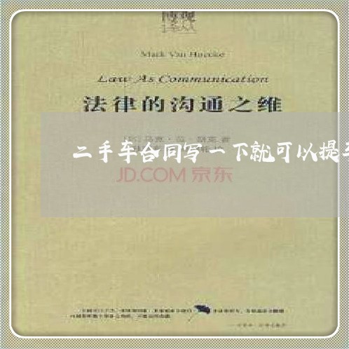 二手车合同写一下就可以提车了吗/2023061694894 二手车合同写一下就可以提车了吗/2023061694894