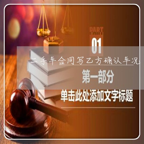 二手车合同写乙方确认车况/2023061561481 二手车合同写乙方确认车况/2023061561481