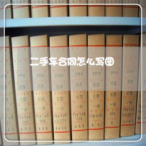 二手车合同怎么写图/2023060691612 二手车合同怎么写图/2023060691612