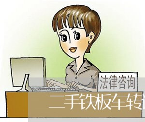 二手铁板车转让合同书怎么写/2023061642481 二手铁板车转让合同书怎么写/2023061642481
