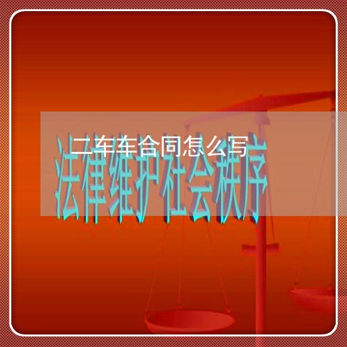 二车车合同怎么写/2023041242582 二车车合同怎么写/2023041242582