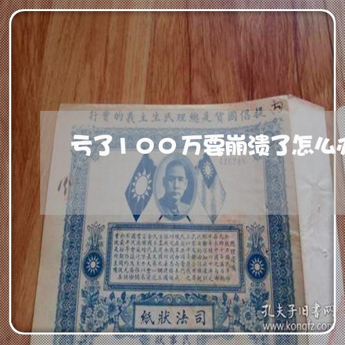 亏了100万要崩溃了怎么办/2023100794848