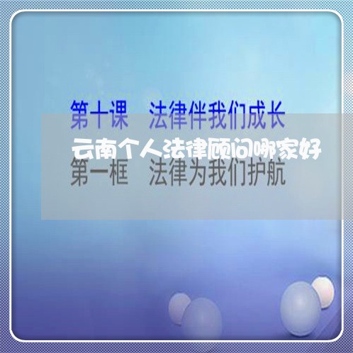 云南个人法律顾问哪家好 云南个人法律顾问哪家好