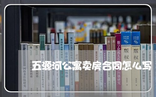 五源河公寓卖房合同怎么写/2023041717157