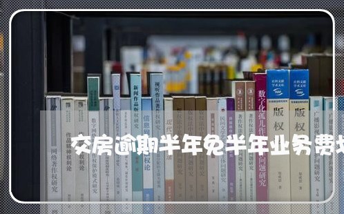 交房逾期半年免半年业务费划算吗