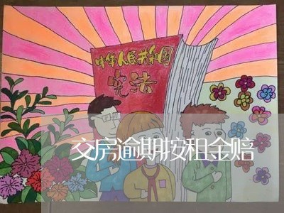 交房逾期按租金赔 交房逾期按租金赔